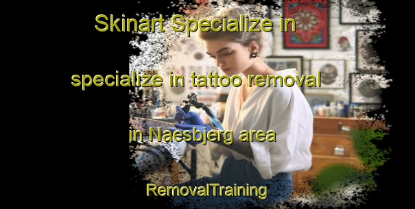 Skinart Specialize in specialize in tattoo removal in Naesbjerg area | RemovalTraining | RemovalClasses | SkinartTraining-Denmark