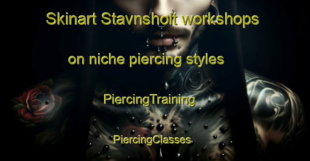 Skinart Stavnsholt workshops on niche piercing styles | PiercingTraining | PiercingClasses | SkinartTraining-Denmark