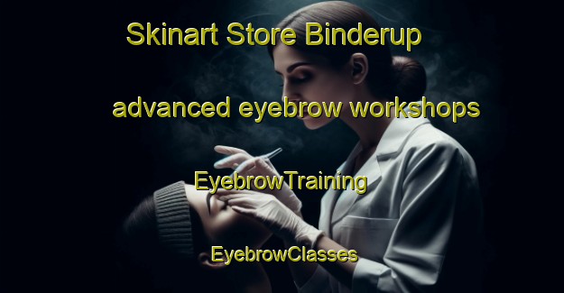 Skinart Store Binderup advanced eyebrow workshops | EyebrowTraining | EyebrowClasses | SkinartTraining-Denmark