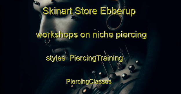 Skinart Store Ebberup workshops on niche piercing styles | PiercingTraining | PiercingClasses | SkinartTraining-Denmark