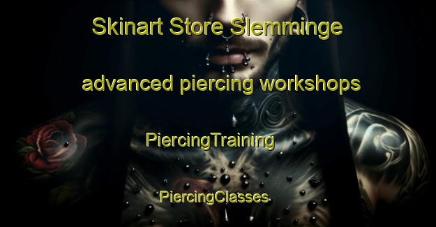 Skinart Store Slemminge advanced piercing workshops | PiercingTraining | PiercingClasses | SkinartTraining-Denmark