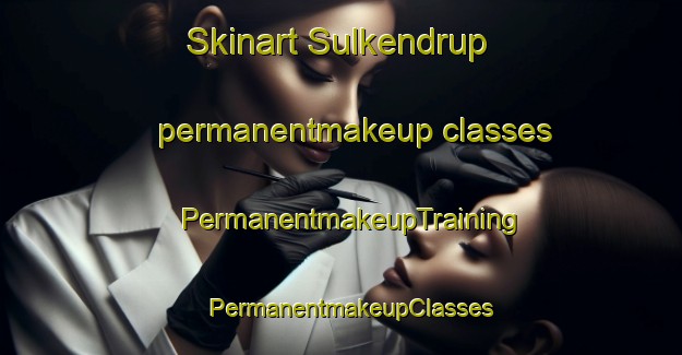 Skinart Sulkendrup permanentmakeup classes | PermanentmakeupTraining | PermanentmakeupClasses | SkinartTraining-Denmark