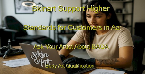 Skinart Support Higher Standards for Customers in Aa: Ask Your Artist About BAQA | Body Art Qualification Authority | BAQA-Denmark