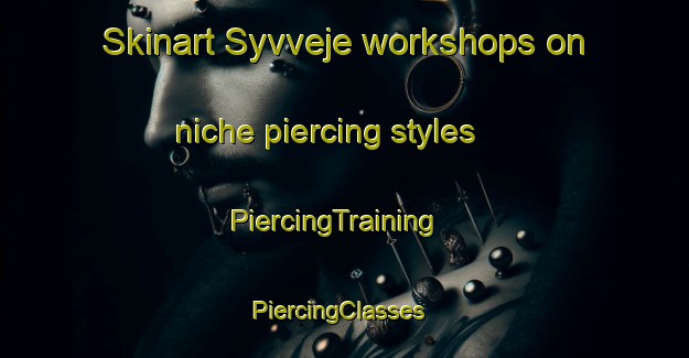 Skinart Syvveje workshops on niche piercing styles | PiercingTraining | PiercingClasses | SkinartTraining-Denmark