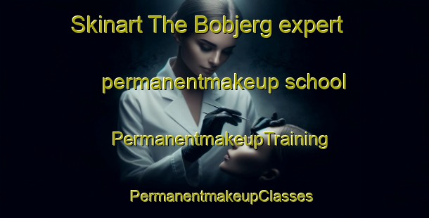 Skinart The Bobjerg expert permanentmakeup school | PermanentmakeupTraining | PermanentmakeupClasses | SkinartTraining-Denmark