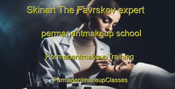 Skinart The Favrskov expert permanentmakeup school | PermanentmakeupTraining | PermanentmakeupClasses | SkinartTraining-Denmark