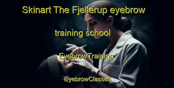 Skinart The Fjellerup eyebrow training school | EyebrowTraining | EyebrowClasses | SkinartTraining-Denmark