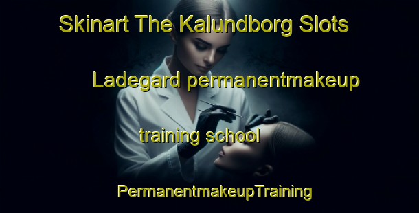 Skinart The Kalundborg Slots Ladegard permanentmakeup training school | PermanentmakeupTraining | PermanentmakeupClasses | SkinartTraining-Denmark