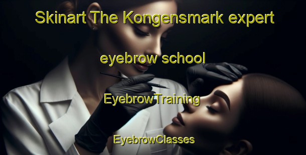 Skinart The Kongensmark expert eyebrow school | EyebrowTraining | EyebrowClasses | SkinartTraining-Denmark