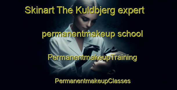 Skinart The Kuldbjerg expert permanentmakeup school | #PermanentmakeupTraining #PermanentmakeupClasses #SkinartTraining-Denmark