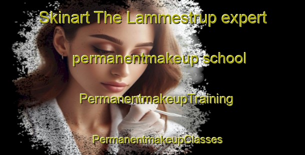 Skinart The Lammestrup expert permanentmakeup school | PermanentmakeupTraining | PermanentmakeupClasses | SkinartTraining-Denmark