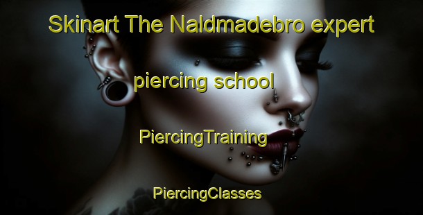 Skinart The Naldmadebro expert piercing school | PiercingTraining | PiercingClasses | SkinartTraining-Denmark