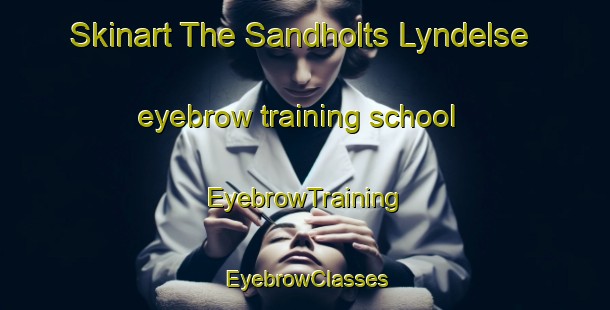 Skinart The Sandholts Lyndelse eyebrow training school | EyebrowTraining | EyebrowClasses | SkinartTraining-Denmark