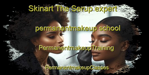 Skinart The Serup expert permanentmakeup school | PermanentmakeupTraining | PermanentmakeupClasses | SkinartTraining-Denmark