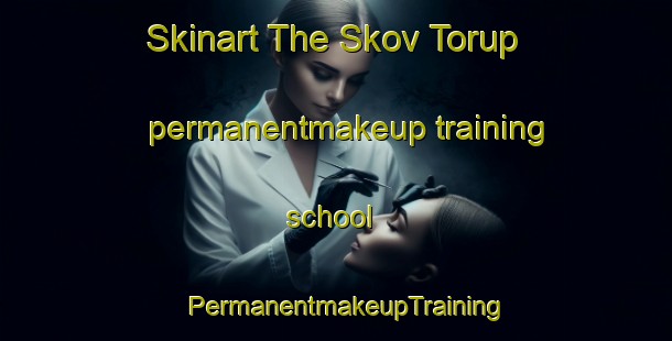 Skinart The Skov Torup permanentmakeup training school | PermanentmakeupTraining | PermanentmakeupClasses | SkinartTraining-Denmark