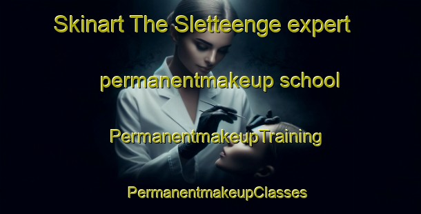 Skinart The Sletteenge expert permanentmakeup school | PermanentmakeupTraining | PermanentmakeupClasses | SkinartTraining-Denmark