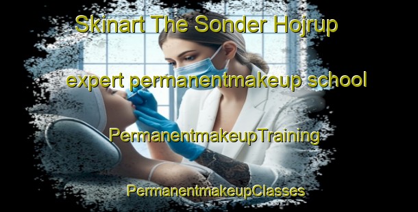 Skinart The Sonder Hojrup expert permanentmakeup school | PermanentmakeupTraining | PermanentmakeupClasses | SkinartTraining-Denmark