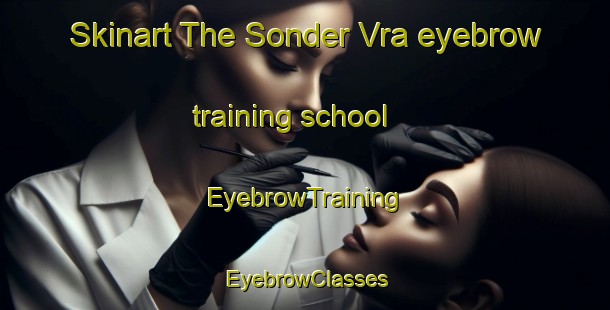 Skinart The Sonder Vra eyebrow training school | EyebrowTraining | EyebrowClasses | SkinartTraining-Denmark