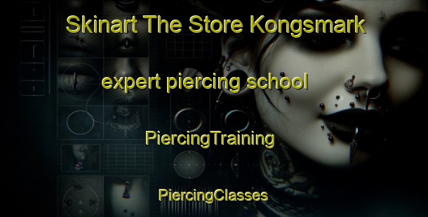 Skinart The Store Kongsmark expert piercing school | #PiercingTraining #PiercingClasses #SkinartTraining-Denmark