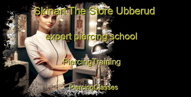 Skinart The Store Ubberud expert piercing school | PiercingTraining | PiercingClasses | SkinartTraining-Denmark