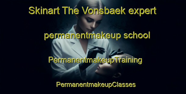 Skinart The Vonsbaek expert permanentmakeup school | PermanentmakeupTraining | PermanentmakeupClasses | SkinartTraining-Denmark