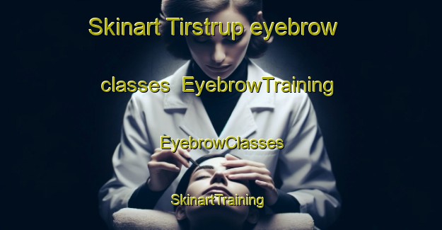 Skinart Tirstrup eyebrow classes | EyebrowTraining | EyebrowClasses | SkinartTraining-Denmark