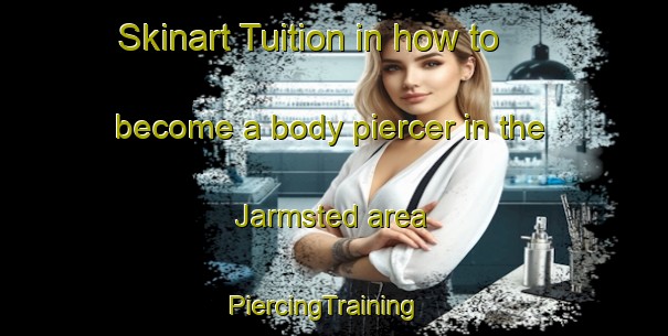 Skinart Tuition in how to become a body piercer in the Jarmsted area | PiercingTraining | PiercingClasses | SkinartTraining-Denmark