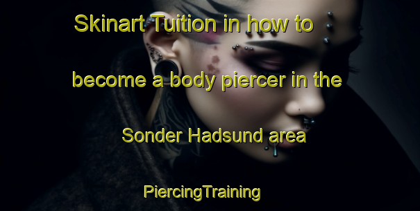 Skinart Tuition in how to become a body piercer in the Sonder Hadsund area | PiercingTraining | PiercingClasses | SkinartTraining-Denmark