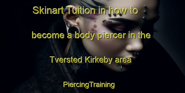 Skinart Tuition in how to become a body piercer in the Tversted Kirkeby area | PiercingTraining | PiercingClasses | SkinartTraining-Denmark