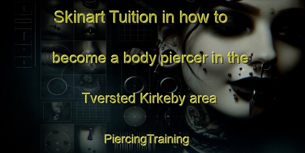 Skinart Tuition in how to become a body piercer in the Tversted Kirkeby area | PiercingTraining | PiercingClasses | SkinartTraining-Denmark