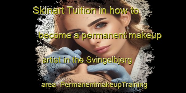 Skinart Tuition in how to become a permanent makeup artist in the Svingelbjerg area | PermanentmakeupTraining | PermanentmakeupClasses | SkinartTraining-Denmark