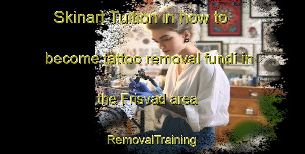 Skinart Tuition in how to become tattoo removal fundi in the Frisvad area | RemovalTraining | RemovalClasses | SkinartTraining-Denmark
