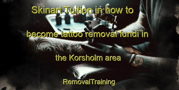 Skinart Tuition in how to become tattoo removal fundi in the Korsholm area | RemovalTraining | RemovalClasses | SkinartTraining-Denmark