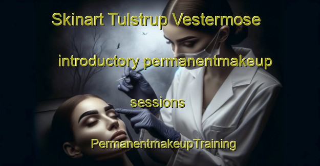 Skinart Tulstrup Vestermose introductory permanentmakeup sessions | PermanentmakeupTraining | PermanentmakeupClasses | SkinartTraining-Denmark