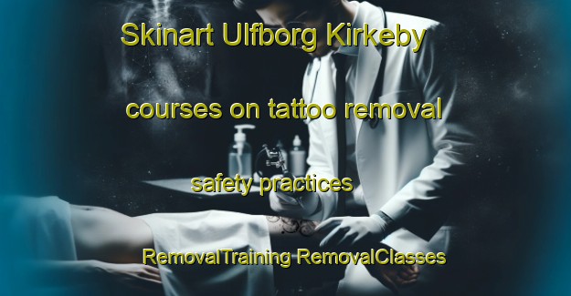 Skinart Ulfborg Kirkeby courses on tattoo removal safety practices | #RemovalTraining #RemovalClasses #SkinartTraining-Denmark