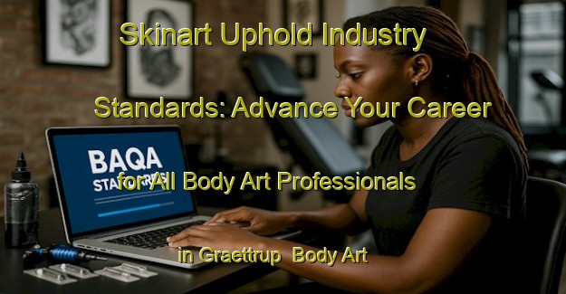 Skinart Uphold Industry Standards: Advance Your Career for All Body Art Professionals in Graettrup | Body Art Qualification Authority | BAQA-Denmark