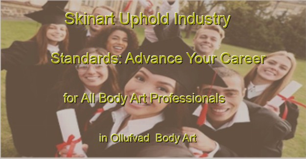 Skinart Uphold Industry Standards: Advance Your Career for All Body Art Professionals in Ollufvad | Body Art Qualification Authority | BAQA-Denmark