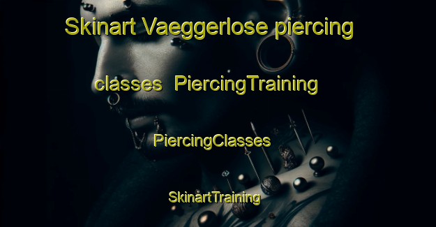 Skinart Vaeggerlose piercing classes | PiercingTraining | PiercingClasses | SkinartTraining-Denmark