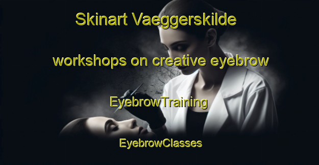 Skinart Vaeggerskilde workshops on creative eyebrow | EyebrowTraining | EyebrowClasses | SkinartTraining-Denmark