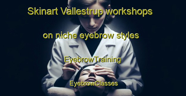 Skinart Vallestrup workshops on niche eyebrow styles | EyebrowTraining | EyebrowClasses | SkinartTraining-Denmark