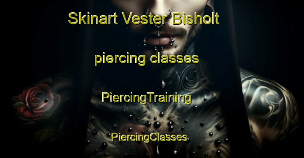 Skinart Vester Bisholt piercing classes | PiercingTraining | PiercingClasses | SkinartTraining-Denmark
