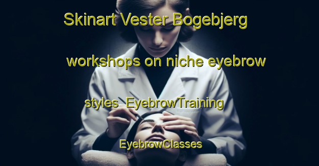 Skinart Vester Bogebjerg workshops on niche eyebrow styles | EyebrowTraining | EyebrowClasses | SkinartTraining-Denmark