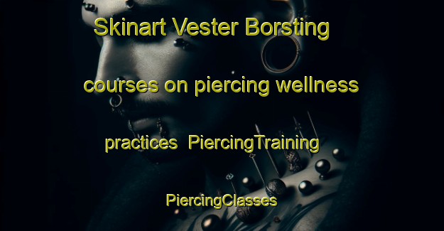 Skinart Vester Borsting courses on piercing wellness practices | #PiercingTraining #PiercingClasses #SkinartTraining-Denmark