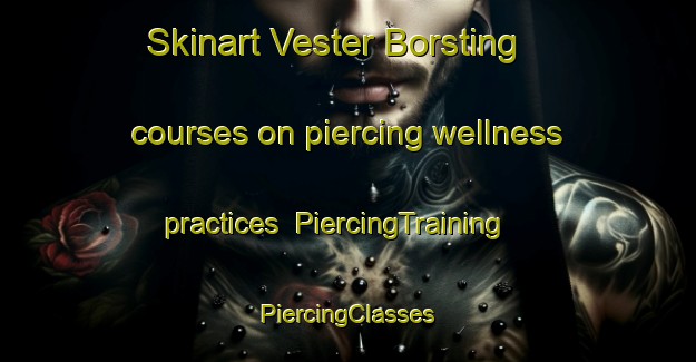 Skinart Vester Borsting courses on piercing wellness practices | #PiercingTraining #PiercingClasses #SkinartTraining-Denmark