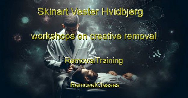 Skinart Vester Hvidbjerg workshops on creative removal | RemovalTraining | RemovalClasses | SkinartTraining-Denmark