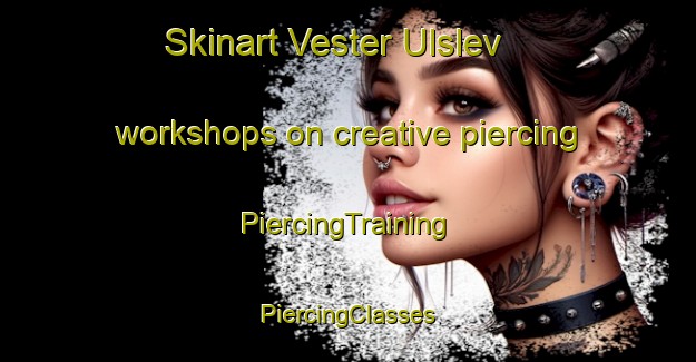 Skinart Vester Ulslev workshops on creative piercing | #PiercingTraining #PiercingClasses #SkinartTraining-Denmark