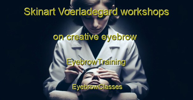 Skinart Voerladegard workshops on creative eyebrow | EyebrowTraining | EyebrowClasses | SkinartTraining-Denmark