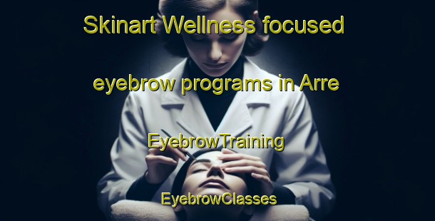Skinart Wellness-focused eyebrow programs in Arre | EyebrowTraining | EyebrowClasses | SkinartTraining-Denmark