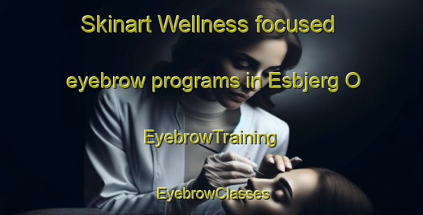 Skinart Wellness-focused eyebrow programs in Esbjerg O | EyebrowTraining | EyebrowClasses | SkinartTraining-Denmark
