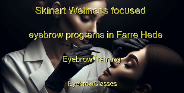 Skinart Wellness-focused eyebrow programs in Farre Hede | EyebrowTraining | EyebrowClasses | SkinartTraining-Denmark